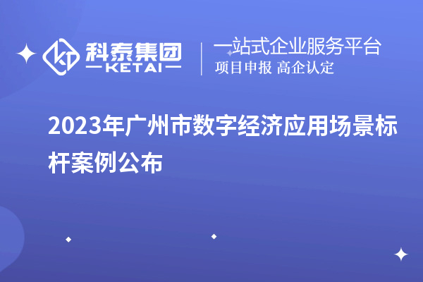 2023年廣州市數(shù)字經(jīng)濟應用場景標桿案例公布