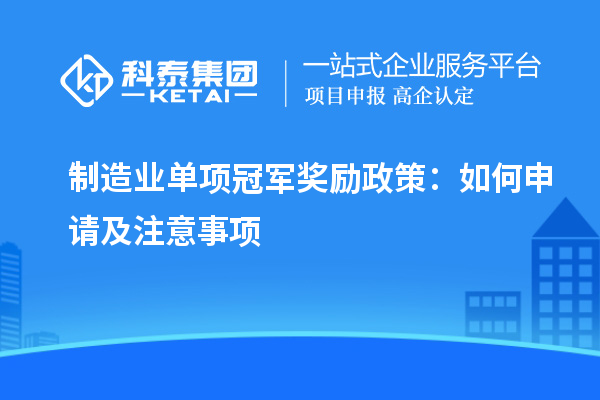 制造業(yè)單項(xiàng)冠軍獎(jiǎng)勵(lì)政策：如何申請(qǐng)及注意事項(xiàng)