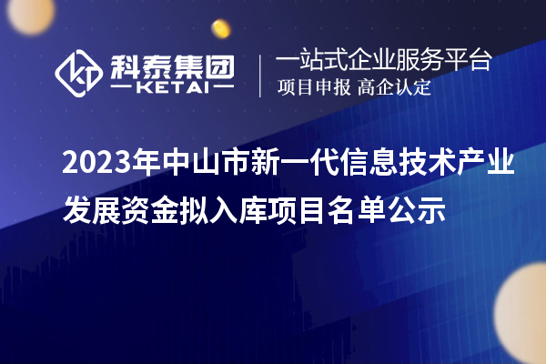 2023年中山市新一代信息技術產業(yè)發(fā)展資金擬入庫項目名單公示