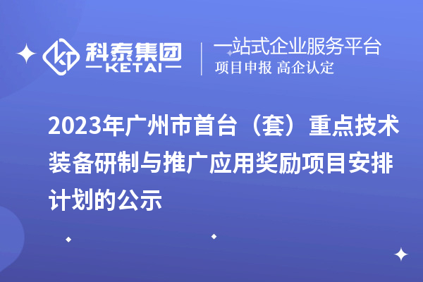 2023年廣州市首臺（套）重點技術裝備研制與推廣應用獎勵項目安排計劃的公示