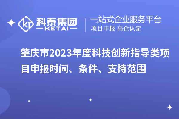 肇慶市2023年度科技創(chuàng)新指導(dǎo)類<a href=http://armta.com/shenbao.html target=_blank class=infotextkey>項(xiàng)目申報(bào)</a>時(shí)間、條件、支持范圍