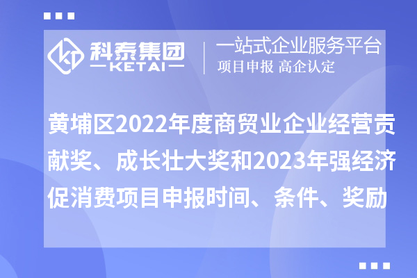 黃埔區(qū)2022年度商貿(mào)業(yè)企業(yè)經(jīng)營貢獻(xiàn)獎(jiǎng)、成長壯大獎(jiǎng)和2023年強(qiáng)經(jīng)濟(jì)促消費(fèi)<a href=http://armta.com/shenbao.html target=_blank class=infotextkey>項(xiàng)目申報(bào)</a>時(shí)間、條件、獎(jiǎng)勵(lì)