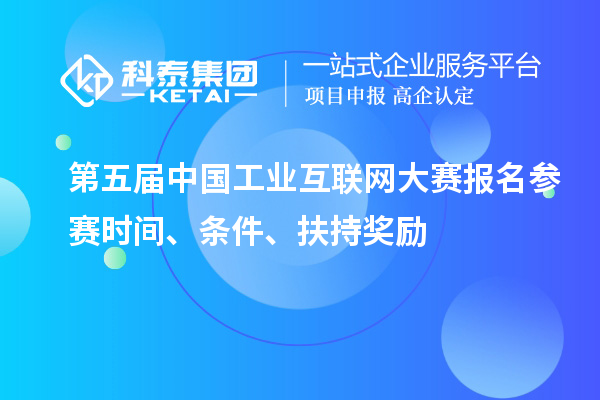 第五屆中國工業(yè)互聯(lián)網大賽報名參賽時間、條件、扶持獎勵