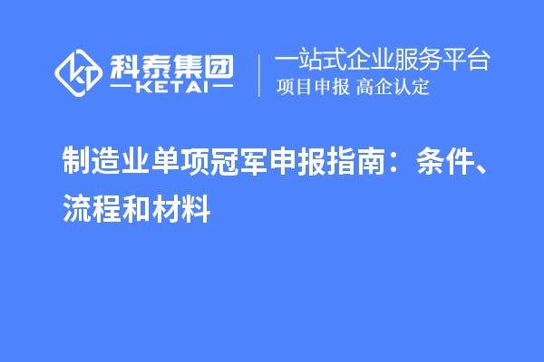 制造業(yè)單項(xiàng)冠軍申報(bào)指南：條件、流程和材料