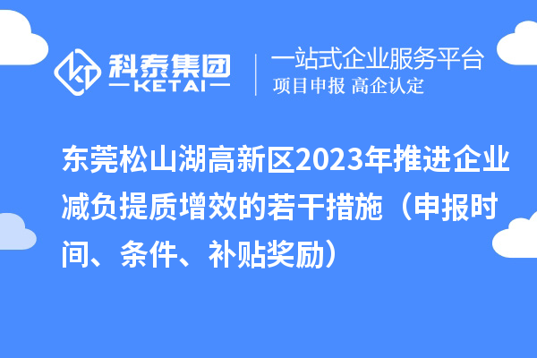 東莞松山湖高新區(qū)2023年推進(jìn)企業(yè)減負(fù)提質(zhì)增效的若干措施（申報(bào)時(shí)間、條件、補(bǔ)貼獎(jiǎng)勵(lì)）