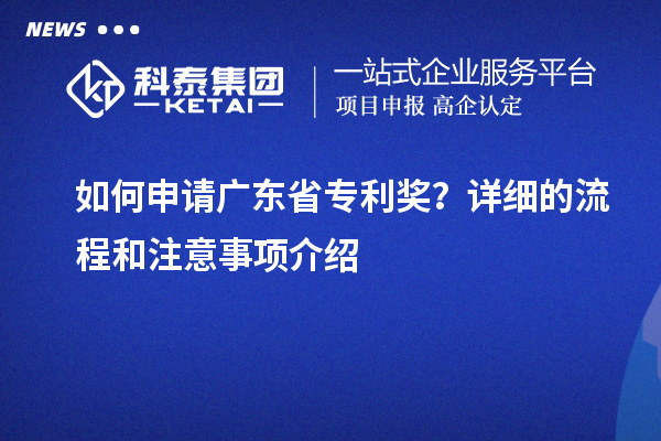 如何申請(qǐng)廣東省專利獎(jiǎng)？詳細(xì)的流程和注意事項(xiàng)介紹