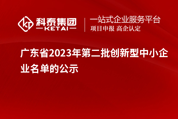 廣東省2023年第二批創(chuàng)新型中小企業(yè)名單的公示