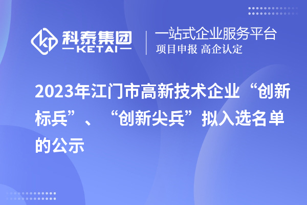 2023年江門市高新技術(shù)企業(yè)“創(chuàng)新標(biāo)兵”、“創(chuàng)新尖兵”擬入選名單的公示