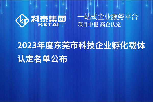 2023年度東莞市科技企業(yè)孵化載體認(rèn)定名單公布