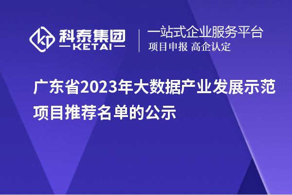 廣東省2023年大數(shù)據(jù)產(chǎn)業(yè)發(fā)展示范項(xiàng)目推薦名單的公示