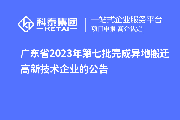 廣東省2023年第七批完成異地搬遷高新技術企業(yè)的公告