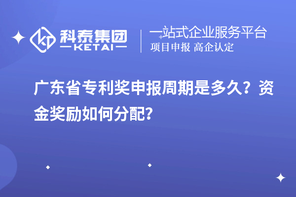 廣東省專利獎(jiǎng)申報(bào)周期是多久？資金獎(jiǎng)勵(lì)如何分配？