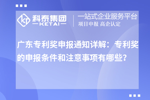 廣東專利獎申報通知詳解：專利獎的申報條件和注意事項有哪些？