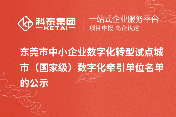 東莞市中小企業(yè)數(shù)字化轉(zhuǎn)型試點(diǎn)城市（國(guó)家級(jí)）數(shù)字化牽引單位名單的公示