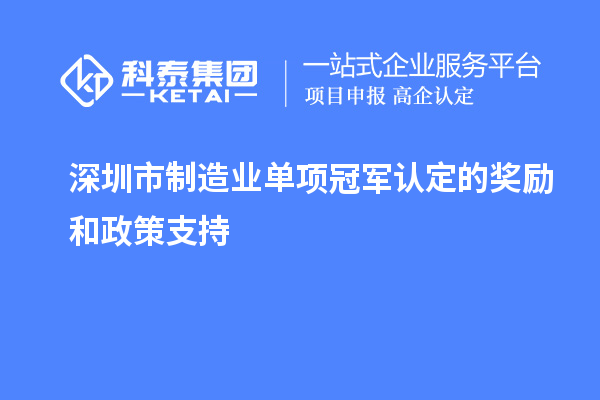 深圳市制造業(yè)單項冠軍認定的獎勵和政策支持