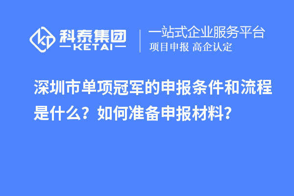 深圳市單項冠軍的申報條件和流程是什么？如何準備申報材料？