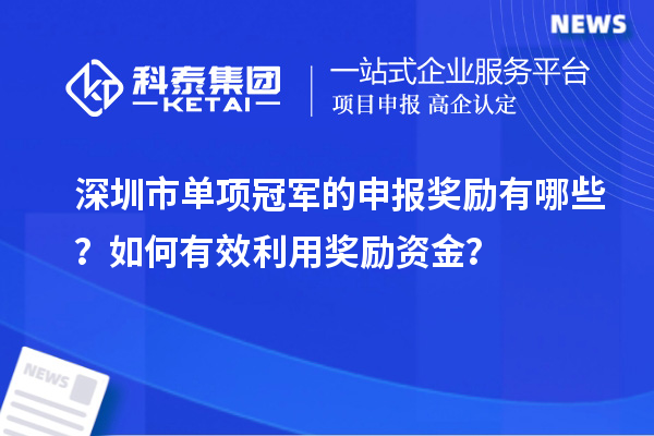 深圳市單項冠軍的申報獎勵有哪些？如何有效利用獎勵資金？