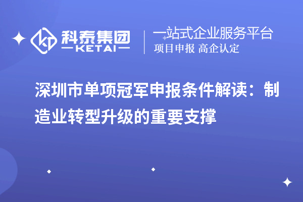 深圳市單項冠軍申報條件解讀：制造業(yè)轉(zhuǎn)型升級的重要支撐