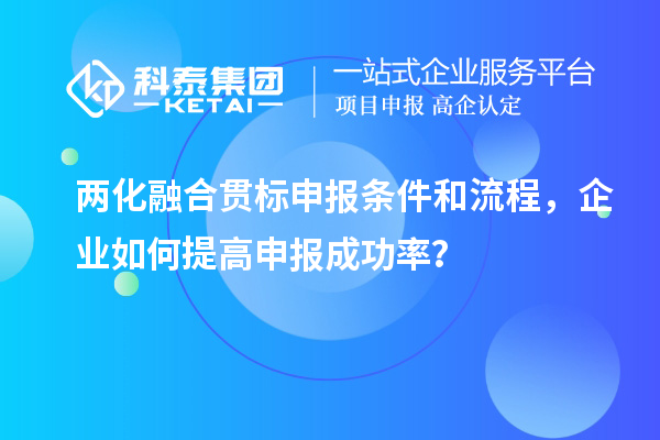 兩化融合貫標(biāo)申報(bào)條件和流程，企業(yè)如何提高申報(bào)成功率？