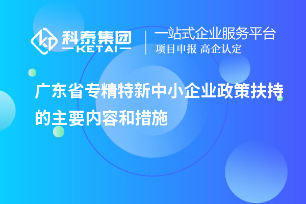 廣東省專精特新中小企業(yè)政策扶持的主要內(nèi)容和措施