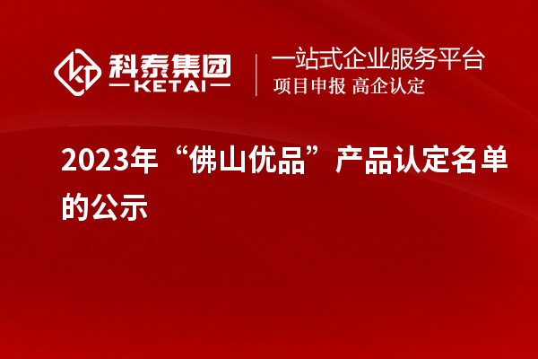 2023年“佛山優(yōu)品”產(chǎn)品認(rèn)定名單的公示