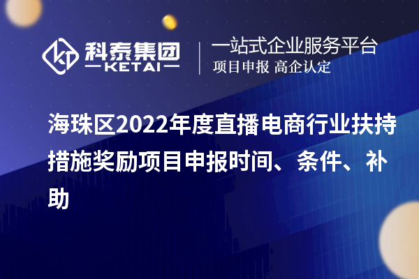 海珠區(qū)2022年度直播電商行業(yè)扶持措施獎勵項目申報時間、條件、補助