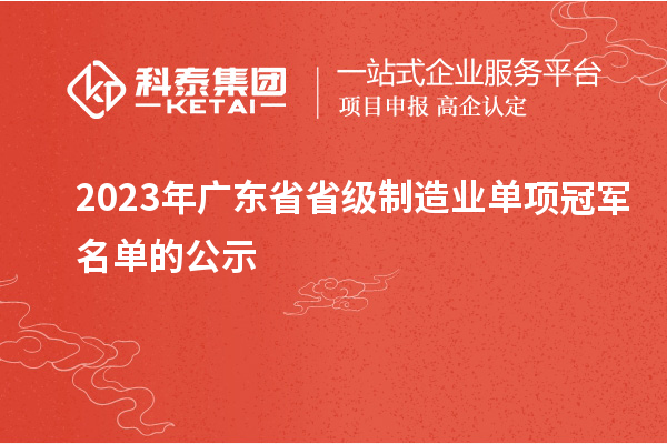 2023年廣東省省級(jí)制造業(yè)單項(xiàng)冠軍名單的公示