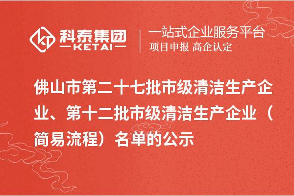 佛山市第二十七批市級清潔生產(chǎn)企業(yè)、第十二批市級清潔生產(chǎn)企業(yè)（簡易流程）名單的公示