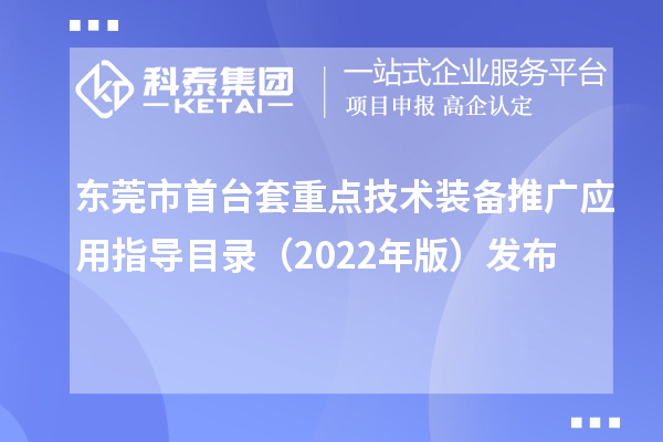 東莞市首臺(tái)套重點(diǎn)技術(shù)裝備推廣應(yīng)用指導(dǎo)目錄（2022年版）發(fā)布