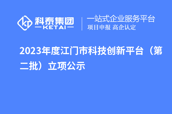 2023年度江門市科技創(chuàng)新平臺（第二批）立項公示