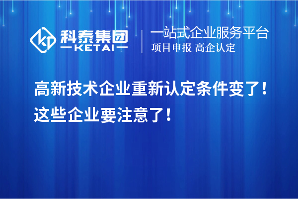 高新技術(shù)企業(yè)重新認(rèn)定條件變了！這些企業(yè)要注意了！