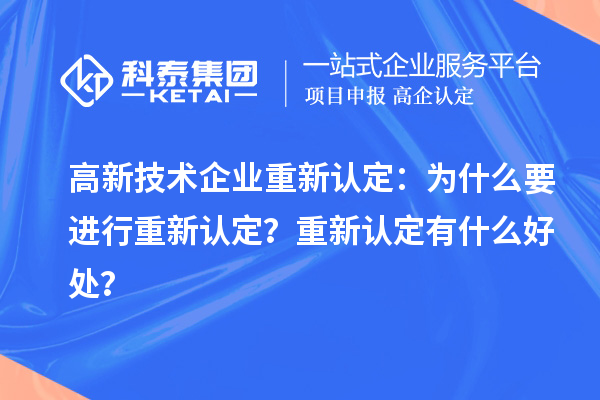 高新技術(shù)企業(yè)重新認(rèn)定：為什么要進(jìn)行重新認(rèn)定？重新認(rèn)定有什么好處？