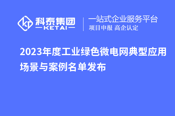 2023年度工業(yè)綠色微電網(wǎng)典型應(yīng)用場景與案例名單發(fā)布