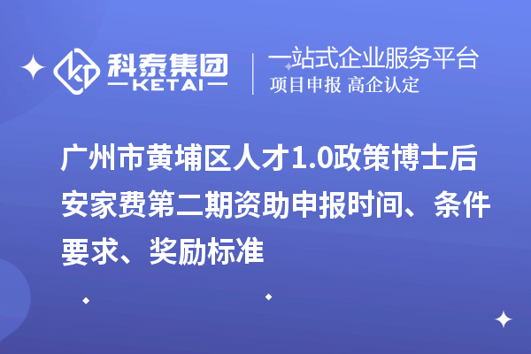 廣州市黃埔區(qū)人才1.0政策博士后安家費第二期資助申報時間、條件要求、獎勵標(biāo)準(zhǔn)