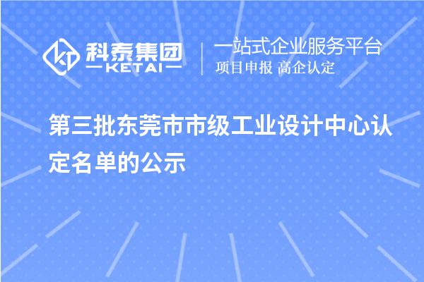 第三批東莞市市級工業(yè)設(shè)計(jì)中心認(rèn)定名單的公示