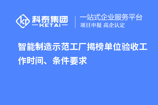 智能制造示范工廠揭榜單位驗收工作時間、條件要求