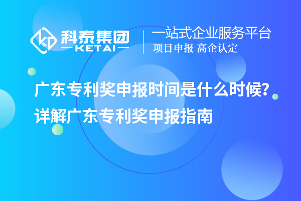 廣東專利獎(jiǎng)申報(bào)時(shí)間是什么時(shí)候？詳解廣東專利獎(jiǎng)申報(bào)指南