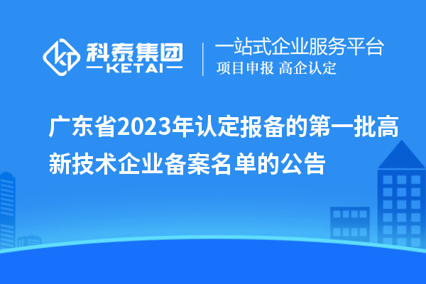 廣東省2023年認(rèn)定報備的第一批高新技術(shù)企業(yè)備案名單的公告