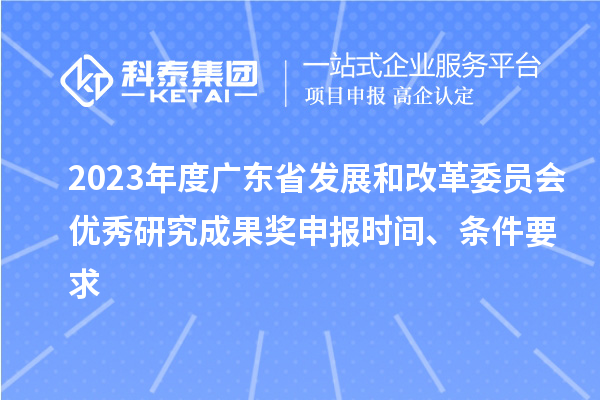 2023年度廣東省發(fā)展和改革委員會優(yōu)秀研究成果獎申報時間、條件要求