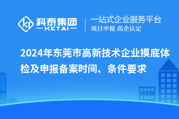 2024年東莞市高新技術(shù)企業(yè)摸底體檢及申報(bào)備案時(shí)間、條件要求