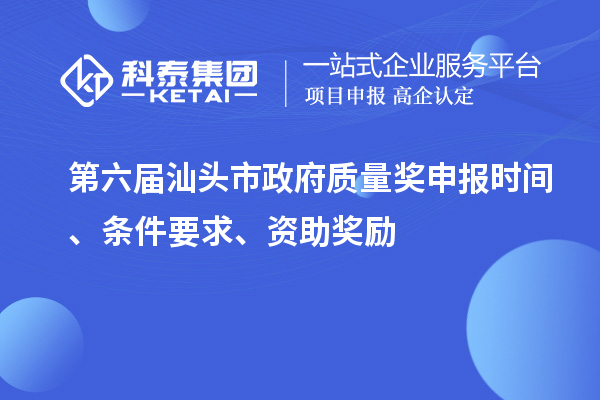 第六屆汕頭市政府質(zhì)量獎申報時間、條件要求、資助獎勵