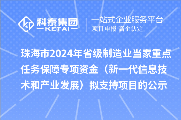 珠海市2024年省級制造業(yè)當(dāng)家重點(diǎn)任務(wù)保障專項(xiàng)資金（新一代信息技術(shù)和產(chǎn)業(yè)發(fā)展）擬支持項(xiàng)目的公示