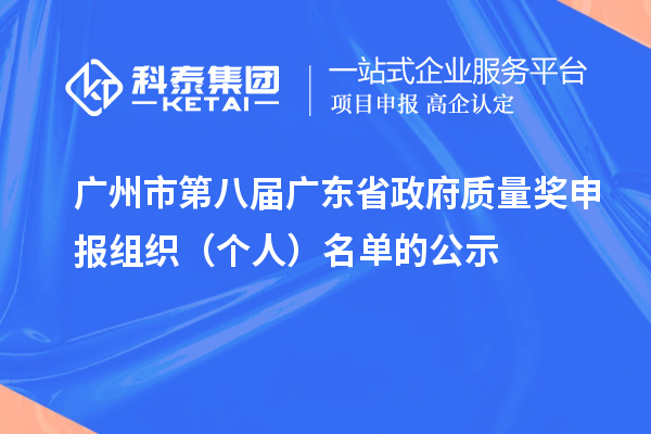 廣州市第八屆廣東省政府質(zhì)量獎申報(bào)組織（個(gè)人）名單的公示