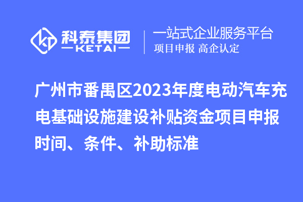 廣州市番禺區(qū)2023年度電動汽車充電基礎設施建設補貼資金<a href=http://armta.com/shenbao.html target=_blank class=infotextkey>項目申報</a>時間、條件、補助標準