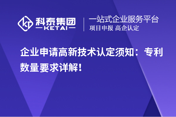 企業(yè)申請(qǐng)高新技術(shù)認(rèn)定須知：專利數(shù)量要求詳解！