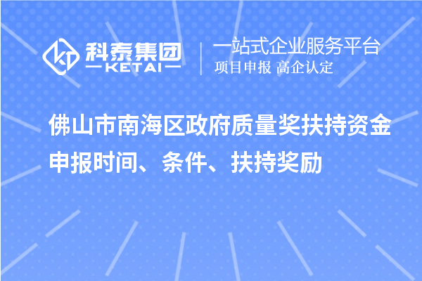 佛山市南海區(qū)政府質(zhì)量獎扶持資金申報時間、條件、扶持獎勵