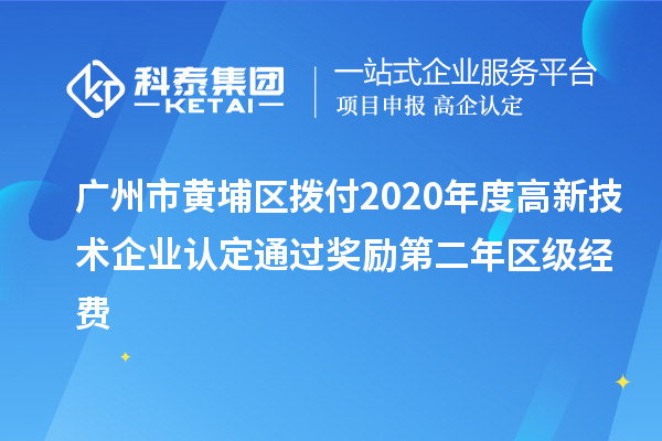 廣州市黃埔區(qū)撥付2020年度<a href=http://armta.com target=_blank class=infotextkey>高新技術(shù)企業(yè)認定</a>通過獎勵第二年區(qū)級經(jīng)費