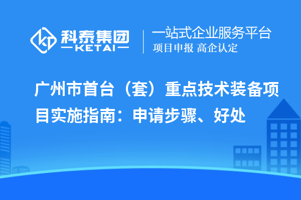 廣州市首臺（套）重點技術裝備項目實施指南：申請步驟、好處