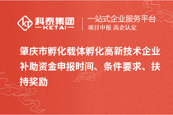 肇慶市孵化載體孵化高新技術(shù)企業(yè)補(bǔ)助資金申報時間、條件要求、扶持獎勵