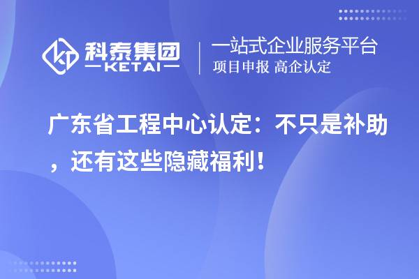 廣東省工程中心認定：不只是補助，還有這些隱藏福利！